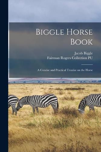 Biggle Horse Book: a Concise and Practical Treatise on the Horse