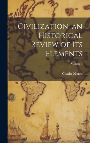 Cover image for Civilization, an Historical Review of Its Elements; Volume 1