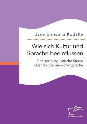 Cover image for Wie sich Kultur und Sprache beeinflussen: Eine soziolinguistische Studie uber die thailandische Sprache