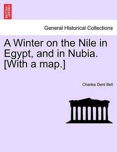 Cover image for A Winter on the Nile in Egypt, and in Nubia. [With a Map.]