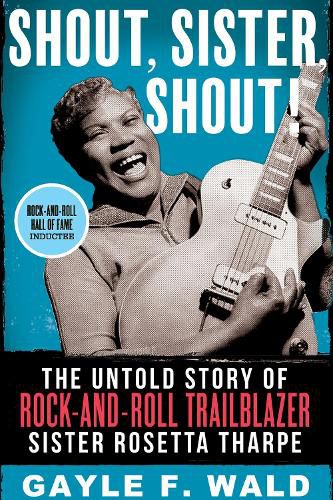 Cover image for Shout, Sister, Shout!: The Untold Story of Rock-and-Roll Trailblazer Sister Rosetta Tharpe