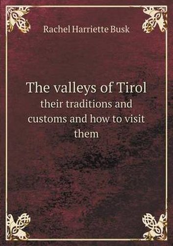 Cover image for The valleys of Tirol their traditions and customs and how to visit them