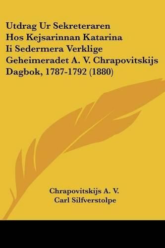 Cover image for Utdrag Ur Sekreteraren Hos Kejsarinnan Katarina II Sedermera Verklige Geheimeradet A. V. Chrapovitskijs Dagbok, 1787-1792 (1880)