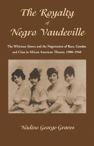 Cover image for The Royalty of Negro Vaudeville: The Whitman Sisters and the Negotiation of Race, Gender and Class in African American Theater 1900-1940