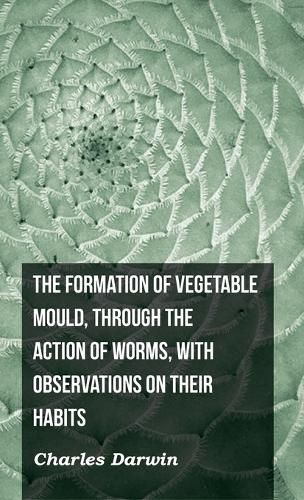 Cover image for The Formation of Vegetable Mould, Through the Action of Worms, with Observations on Their Habits