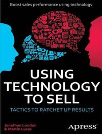 Cover image for Using Technology to Sell: Tactics to Ratchet Up Results