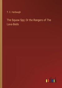 Cover image for The Squaw Spy; Or the Rangers of The Lava-Beds