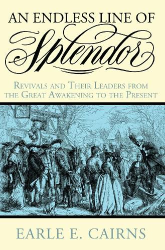 Cover image for An Endless Line of Splendor: Revivals and Their Leaders from the Great Awakening to the Present