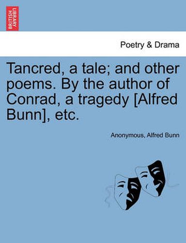 Cover image for Tancred, a Tale; And Other Poems. by the Author of Conrad, a Tragedy [Alfred Bunn], Etc.