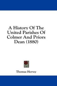 Cover image for A History of the United Parishes of Colmer and Priors Dean (1880)