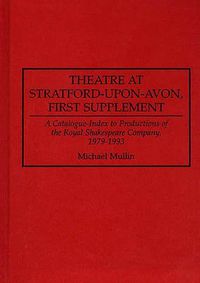 Cover image for Theatre at Stratford-upon-Avon, First Supplement: A Catalogue-Index to Productions of the Royal Shakespeare Company, 1979-1993