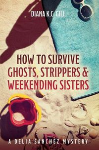 Cover image for How to Survive Ghosts, Strippers and Weekending Sisters