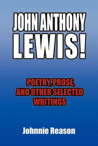 Cover image for John Anthony Lewis! Poetry, Prose, and Other Selected Writings