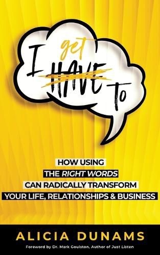 Cover image for I Get To: How Using the Right Words Can Radically Transform Your Life, Relationships & Business