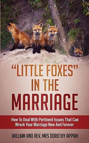 Cover image for Little Foxes in the Marriage: How to Deal with Pertinent Issues That Can Wreck Your Marriage Now and Forever