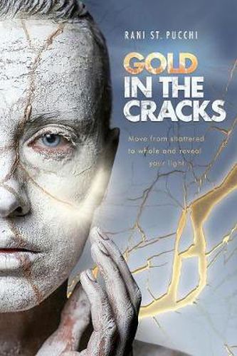 Gold in the Cracks: Move from Shattered to Whole and Reveal Your Light