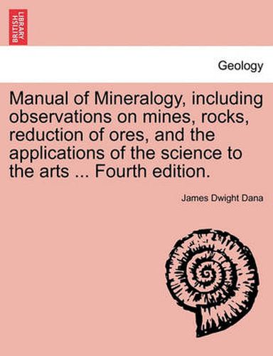 Cover image for Manual of Mineralogy, Including Observations on Mines, Rocks, Reduction of Ores, and the Applications of the Science to the Arts ... Fourth Edition.