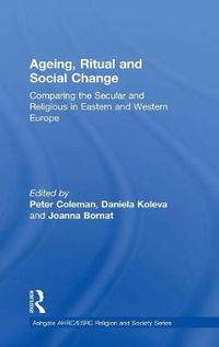 Cover image for Ageing, Ritual and Social Change: Comparing the Secular and Religious in Eastern and Western Europe