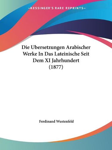 Cover image for Die Ubersetzungen Arabischer Werke in Das Lateinische Seit Dem XI Jahrhundert (1877)