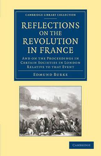 Cover image for Reflections on the Revolution in France: And on the Proceedings in Certain Societies in London Relative to that Event