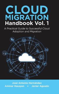 Cover image for Cloud Migration Handbook Vol. 1: A Practical Guide to Successful Cloud Adoption and Migration