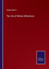 Cover image for The Life of William Wilberforce