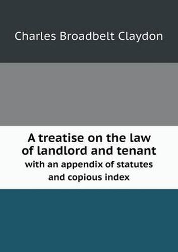 Cover image for A treatise on the law of landlord and tenant with an appendix of statutes and copious index