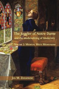 Cover image for The Juggler of Notre Dame and the Medievalizing of Modernity: Volume 2: Medieval Meets Medievalism