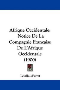 Cover image for Afrique Occidentale: Notice de La Compagnie Francaise de L'Afrique Occidentale (1900)