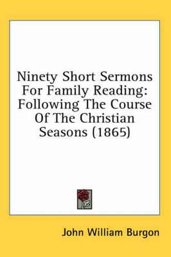 Cover image for Ninety Short Sermons for Family Reading: Following the Course of the Christian Seasons (1865)