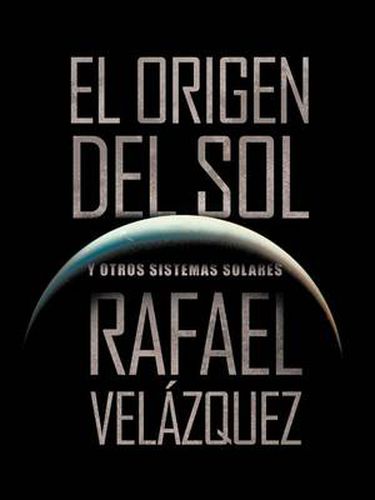 Cover image for El Origen del Sol: Y Otros Sistemas Solares