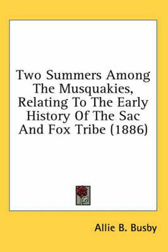 Cover image for Two Summers Among the Musquakies, Relating to the Early History of the Sac and Fox Tribe (1886)