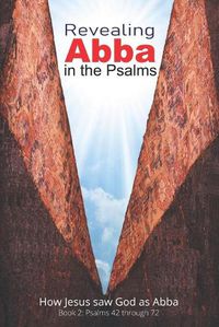 Cover image for Revealing Abba in the Psalms: Book 2: How Jesus Saw God As Abba