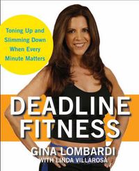 Cover image for Deadline Fitness: Tone Up and Slim Down When Every Minute Counts