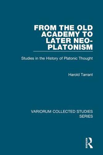 Cover image for From the Old Academy to Later Neo-Platonism: Studies in the History of Platonic Thought