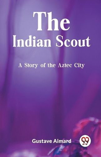 The Indian Scout A Story of the Aztec City