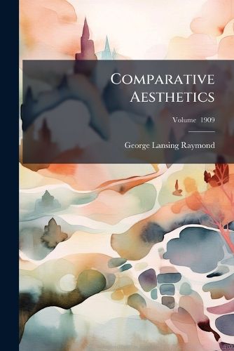 Cover image for Comparative Aesthetics: Painting, Sculpture and Architecture as Representative Arts. 2D Ed. REV. 1909