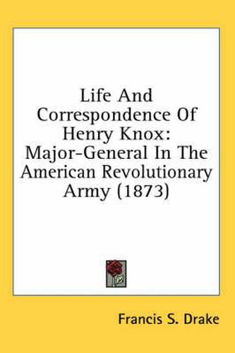 Cover image for Life and Correspondence of Henry Knox: Major-General in the American Revolutionary Army (1873)