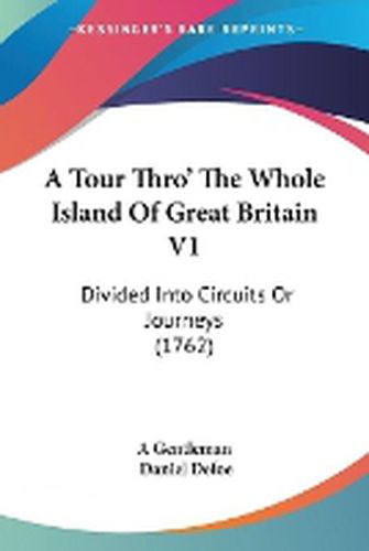 Cover image for A Tour Thro' The Whole Island Of Great Britain V1: Divided Into Circuits Or Journeys (1762)