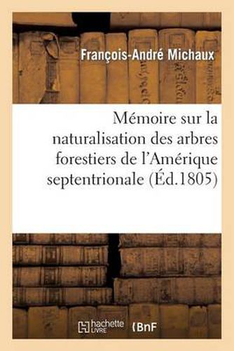 Memoire Sur La Naturalisation Des Arbres Forestiers de l'Amerique Septentrionale