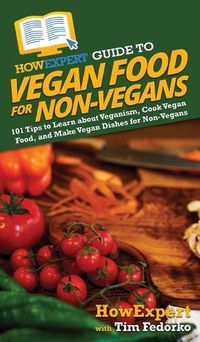 Cover image for HowExpert Guide to Vegan Food for Non-Vegans: 101 Tips to Learn about Veganism, Cook Vegan Food, and Make Vegan Dishes for Non-Vegans