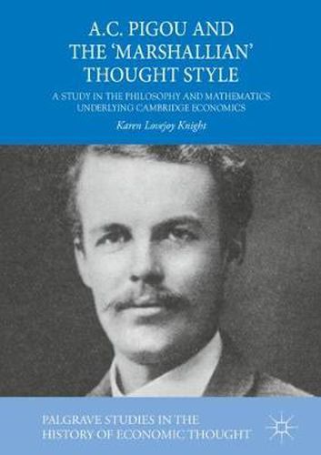 Cover image for A.C. Pigou and the 'Marshallian' Thought Style: A Study in the Philosophy and Mathematics Underlying Cambridge Economics