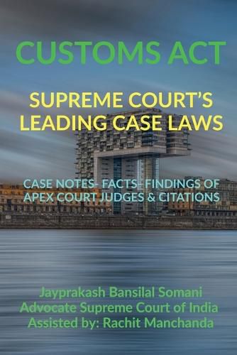 Cover image for Customs Act- Supreme Court's Leading Case Laws: Case Notes- Facts- Findings of Apex Court Judges & Citations