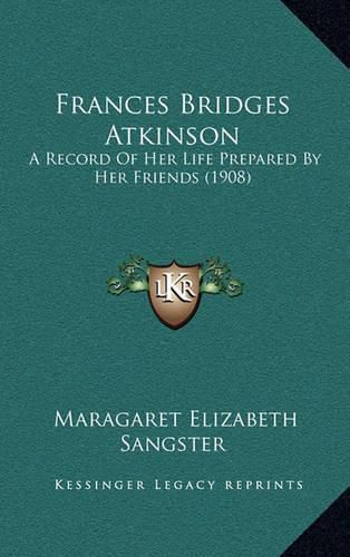 Frances Bridges Atkinson: A Record of Her Life Prepared by Her Friends (1908)