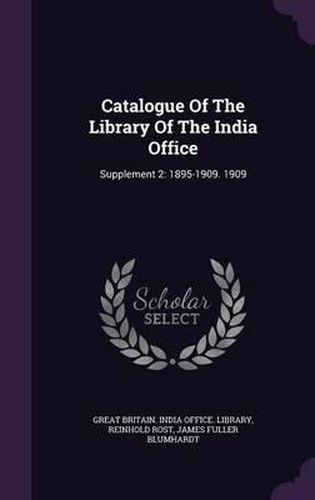 Catalogue of the Library of the India Office: Supplement 2: 1895-1909. 1909