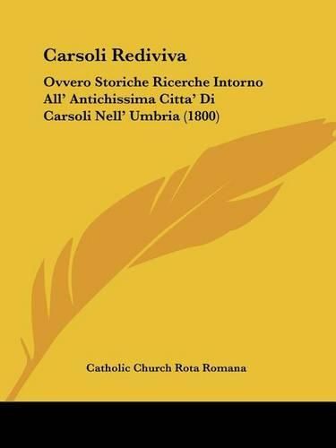 Cover image for Carsoli Rediviva: Ovvero Storiche Ricerche Intorno All' Antichissima Citta' Di Carsoli Nell' Umbria (1800)