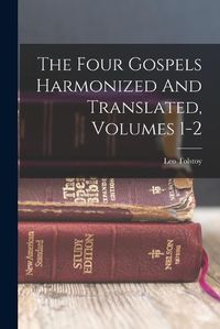 Cover image for The Four Gospels Harmonized And Translated, Volumes 1-2