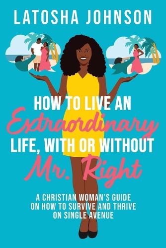 Cover image for How to Live an Extraordinary Life, With or Without Mr. Right