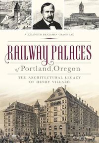 Cover image for Railway Palaces of Portland, Oregon: The Architectural Legacy of Henry Villard