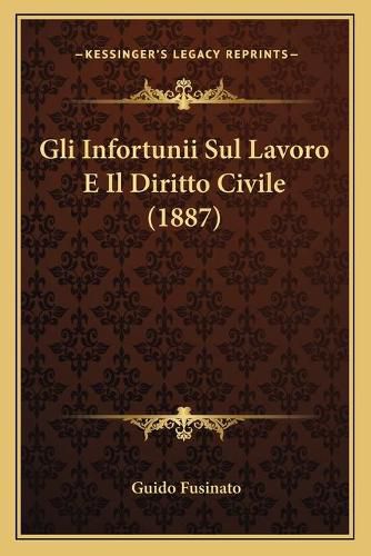 Cover image for Gli Infortunii Sul Lavoro E Il Diritto Civile (1887)